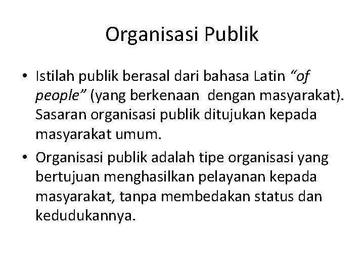 Organisasi Publik • Istilah publik berasal dari bahasa Latin “of people” (yang berkenaan dengan