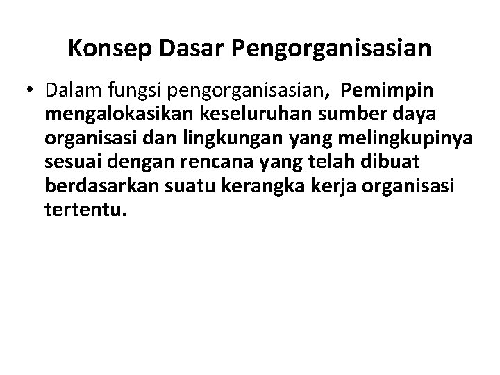 Konsep Dasar Pengorganisasian • Dalam fungsi pengorganisasian, Pemimpin mengalokasikan keseluruhan sumber daya organisasi dan