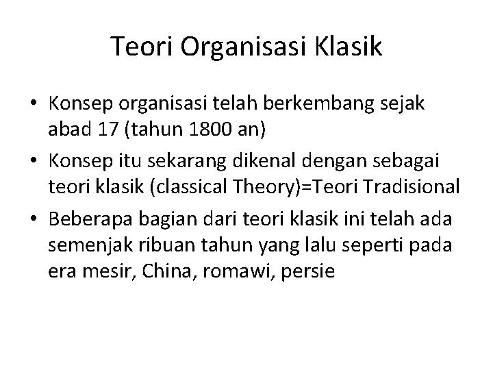 Teori Organisasi Klasik • Konsep organisasi telah berkembang sejak abad 17 (tahun 1800 an)