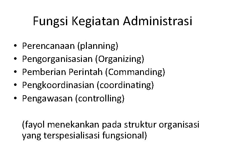 Fungsi Kegiatan Administrasi • • • Perencanaan (planning) Pengorganisasian (Organizing) Pemberian Perintah (Commanding) Pengkoordinasian