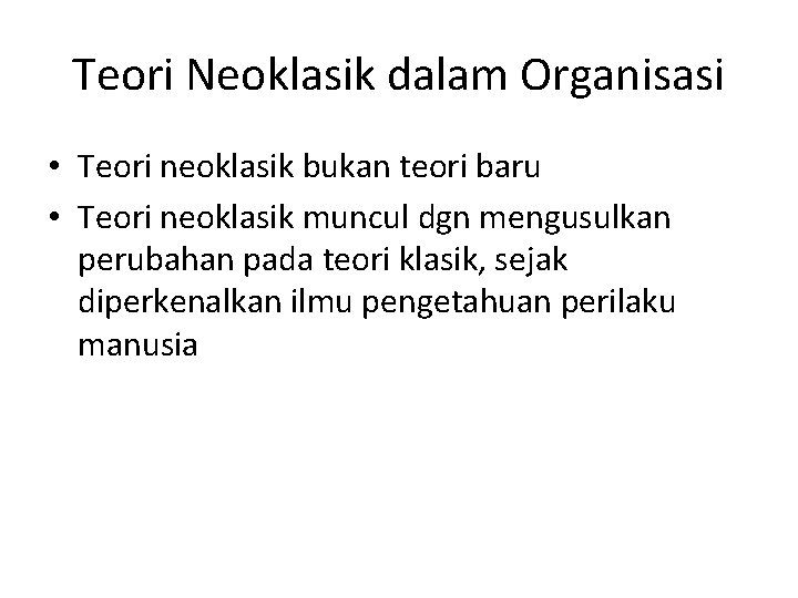 Teori Neoklasik dalam Organisasi • Teori neoklasik bukan teori baru • Teori neoklasik muncul