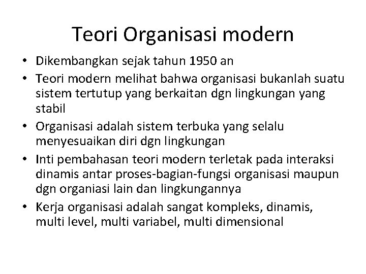 Teori Organisasi modern • Dikembangkan sejak tahun 1950 an • Teori modern melihat bahwa