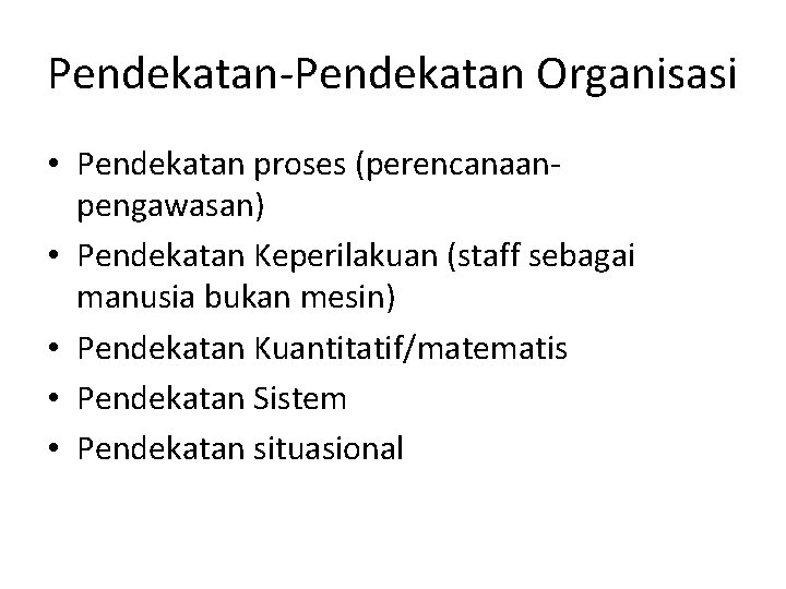 Pendekatan-Pendekatan Organisasi • Pendekatan proses (perencanaanpengawasan) • Pendekatan Keperilakuan (staff sebagai manusia bukan mesin)
