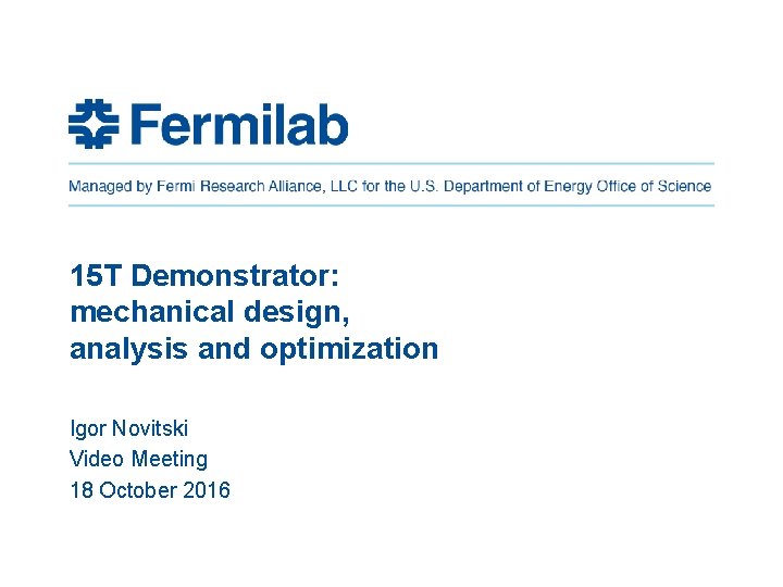 15 T Demonstrator: mechanical design, analysis and optimization Igor Novitski Video Meeting 18 October