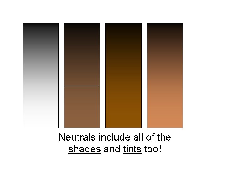 Neutrals include all of the shades and tints too! 