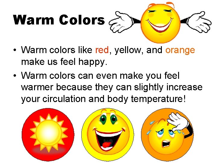 Warm Colors • Warm colors like red, yellow, and orange make us feel happy.
