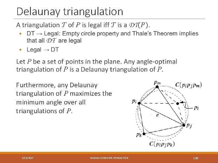 Delaunay triangulation Furthermore, any Delaunay triangulation of P maximizes the minimum angle over all