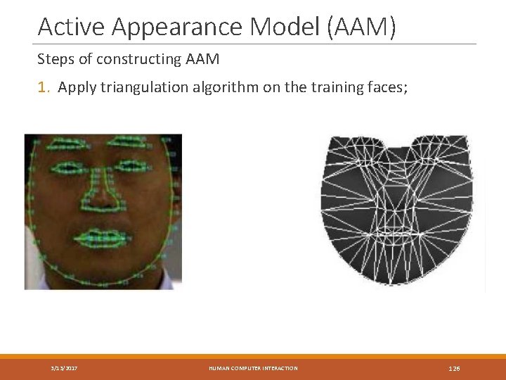 Active Appearance Model (AAM) Steps of constructing AAM 1. Apply triangulation algorithm on the