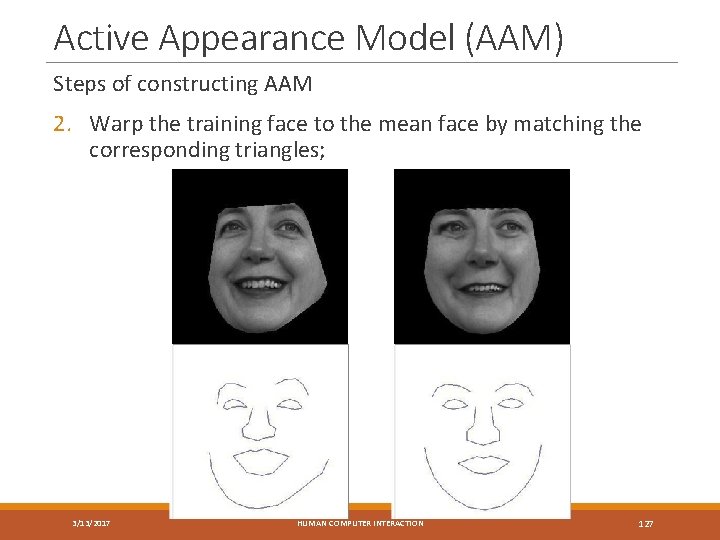 Active Appearance Model (AAM) Steps of constructing AAM 2. Warp the training face to