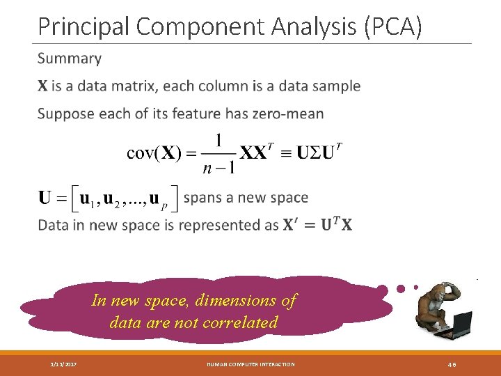 Principal Component Analysis (PCA) In new space, dimensions of data are not correlated 3/13/2017