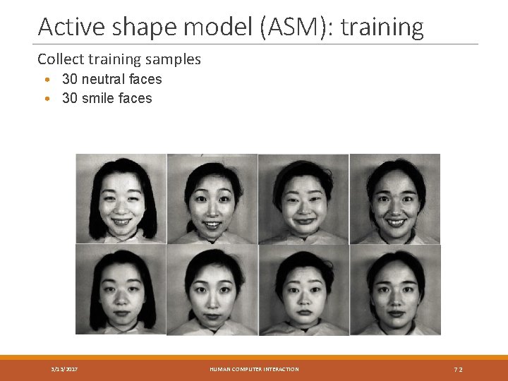 Active shape model (ASM): training Collect training samples • 30 neutral faces • 30