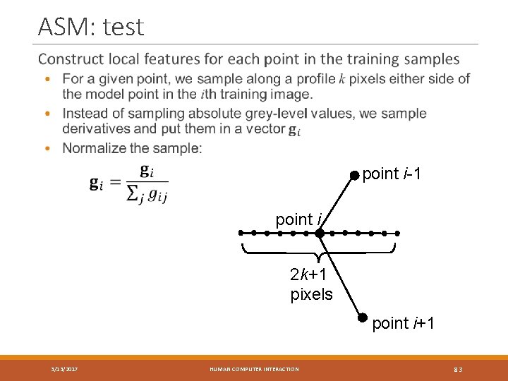 ASM: test point i-1 point i 2 k+1 pixels point i+1 3/13/2017 HUMAN COMPUTER