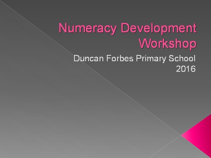 Numeracy Development Workshop Duncan Forbes Primary School 2016 