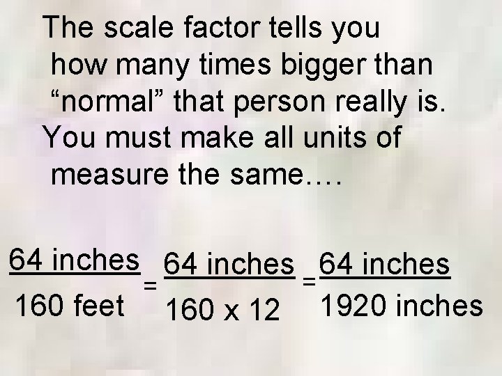 The scale factor tells you how many times bigger than “normal” that person really