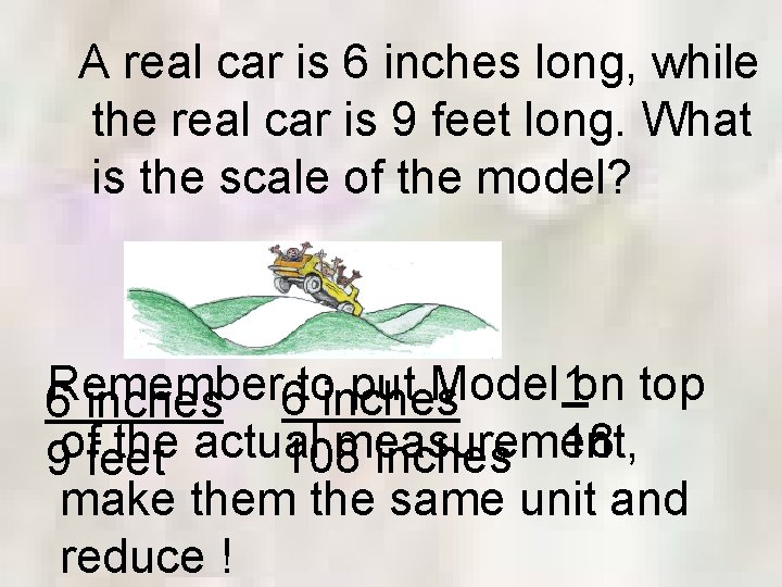 A real car is 6 inches long, while the real car is 9 feet