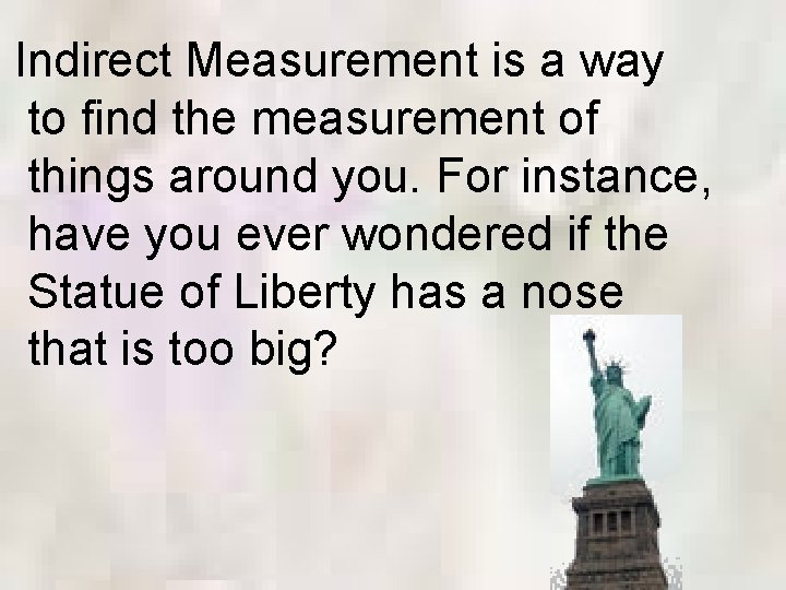 Indirect Measurement is a way to find the measurement of things around you. For