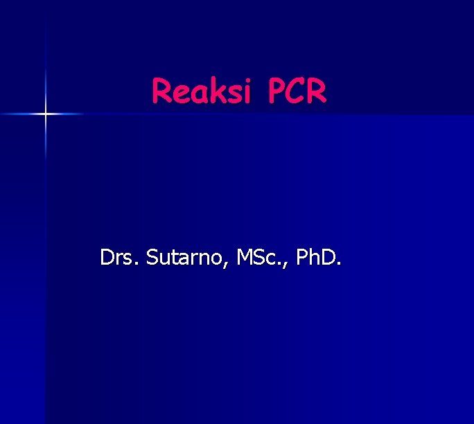 Reaksi PCR Drs. Sutarno, MSc. , Ph. D. 