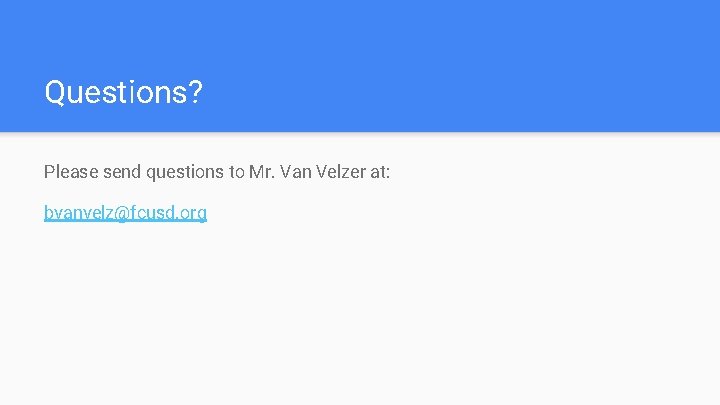 Questions? Please send questions to Mr. Van Velzer at: bvanvelz@fcusd. org 