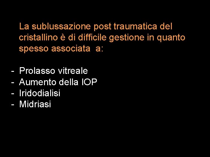 La sublussazione post traumatica del cristallino è di difficile gestione in quanto spesso associata