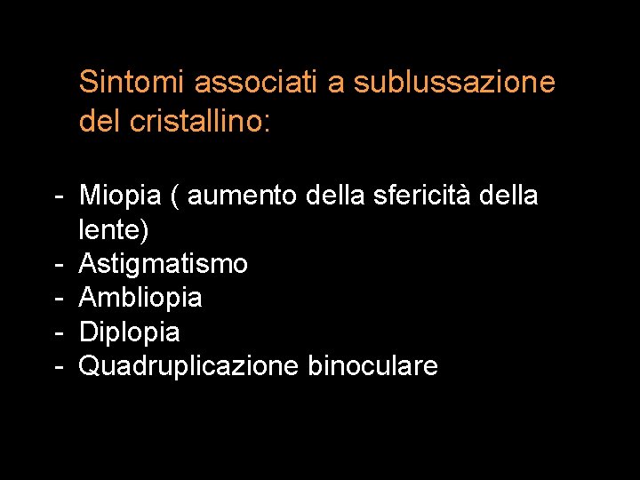 Sintomi associati a sublussazione del cristallino: - Miopia ( aumento della sfericità della lente)