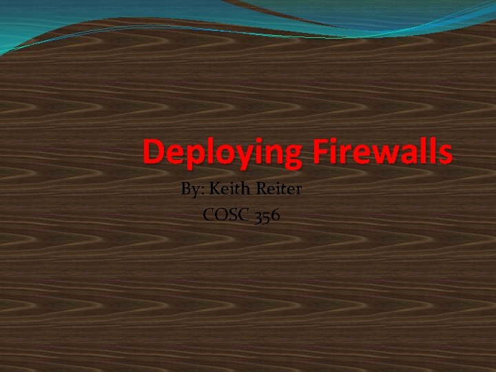 Deploying Firewalls By: Keith Reiter COSC 356 