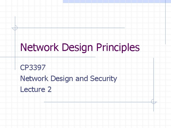 Network Design Principles CP 3397 Network Design and Security Lecture 2 