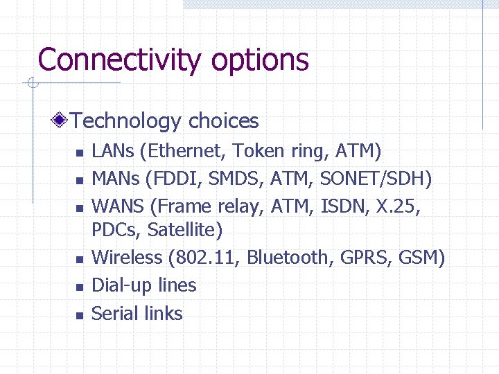 Connectivity options Technology choices n n n LANs (Ethernet, Token ring, ATM) MANs (FDDI,
