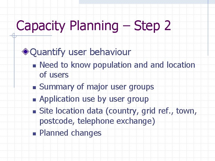 Capacity Planning – Step 2 Quantify user behaviour n n n Need to know