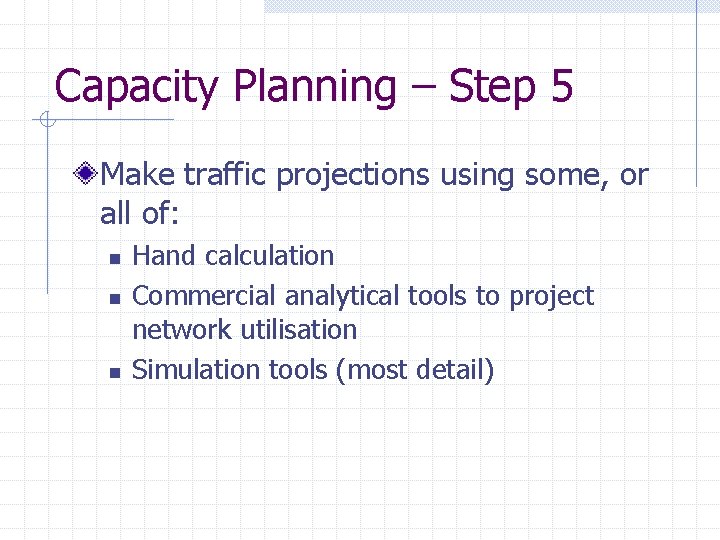Capacity Planning – Step 5 Make traffic projections using some, or all of: n