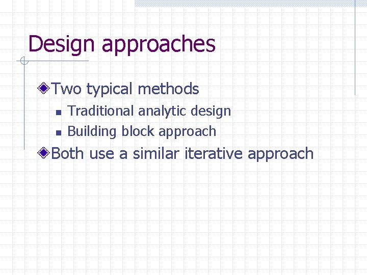 Design approaches Two typical methods n n Traditional analytic design Building block approach Both