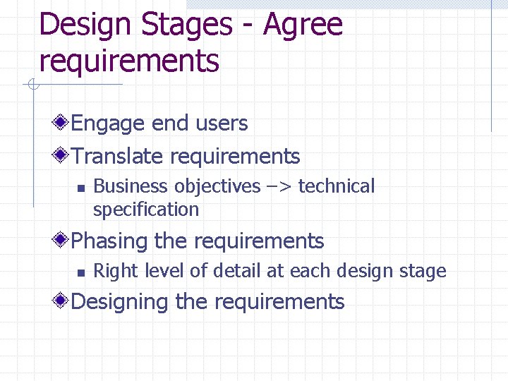 Design Stages - Agree requirements Engage end users Translate requirements n Business objectives –>