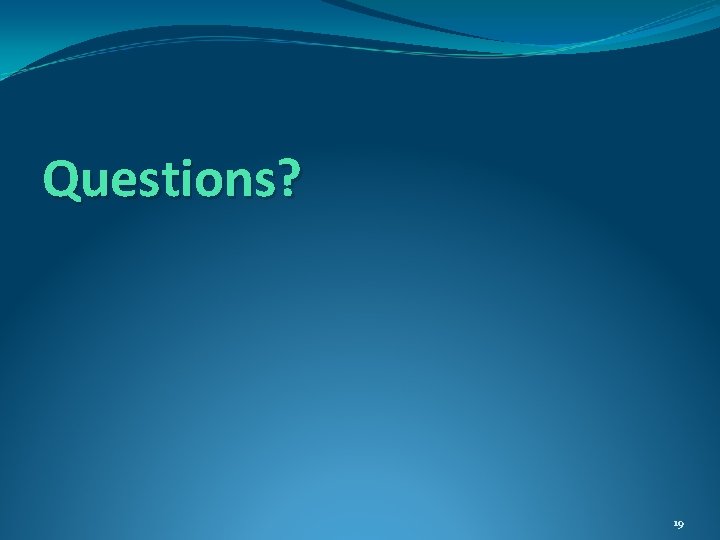 Questions? 19 Questions? 19