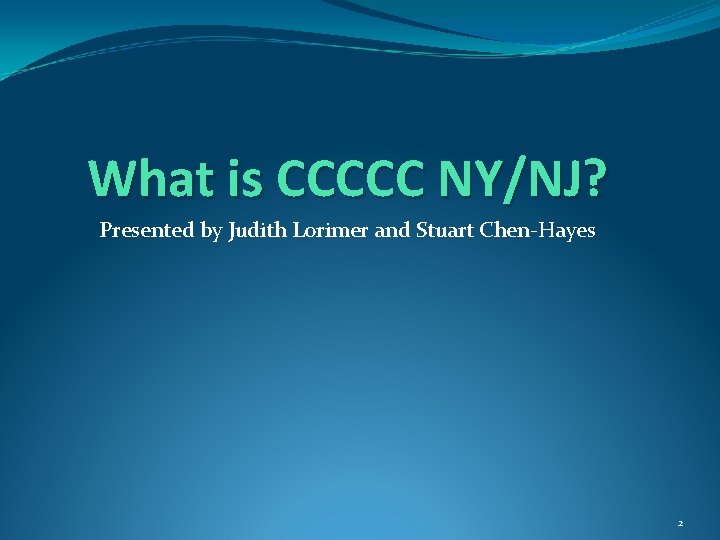 What is CCCCC NY/NJ? Presented by Judith Lorimer and Stuart Chen-Hayes 2 What is CCCCC NY/NJ? Presented by Judith Lorimer and Stuart Chen-Hayes 2