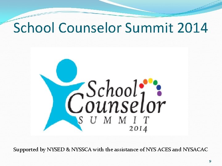School Counselor Summit 2014 Supported by NYSED & NYSSCA with the assistance of NYS School Counselor Summit 2014 Supported by NYSED & NYSSCA with the assistance of NYS