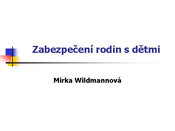 Zabezpečení rodin s dětmi Mirka Wildmannová 