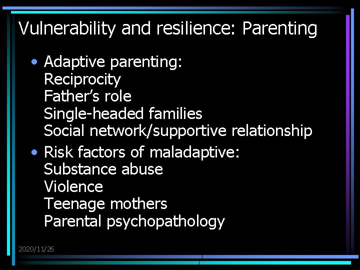 Vulnerability and resilience: Parenting • Adaptive parenting: Reciprocity Father’s role Single-headed families Social network/supportive