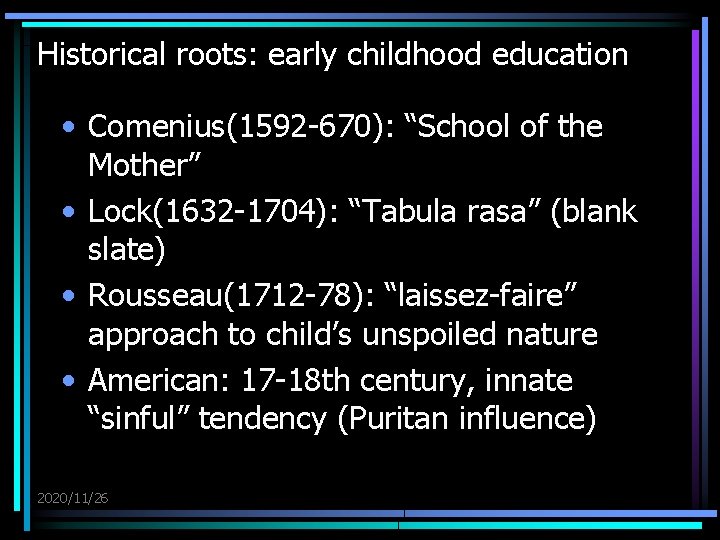 Historical roots: early childhood education • Comenius(1592 -670): “School of the Mother” • Lock(1632