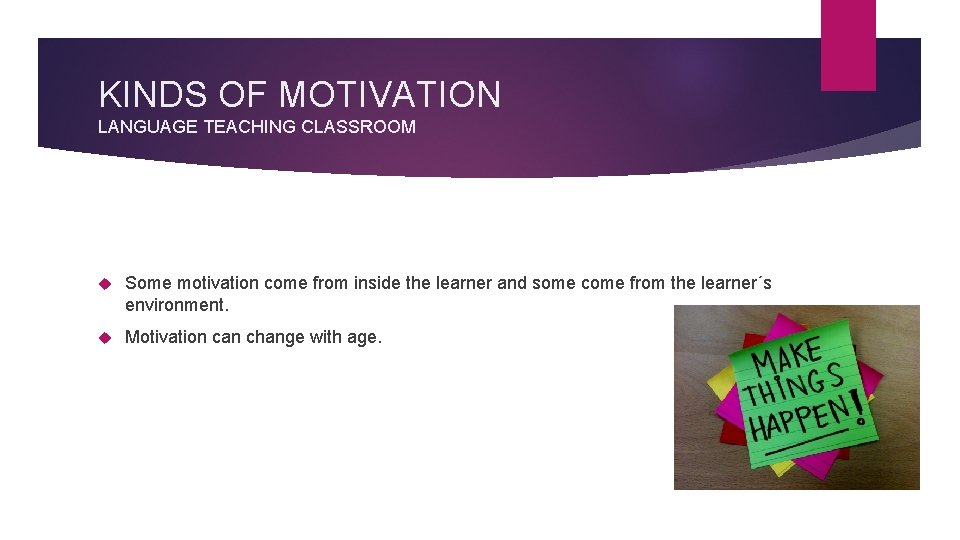 KINDS OF MOTIVATION LANGUAGE TEACHING CLASSROOM Some motivation come from inside the learner and
