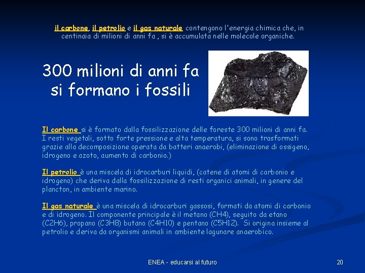 il carbone, il petrolio e il gas naturale contengono l'energia chimica che, in centinaia