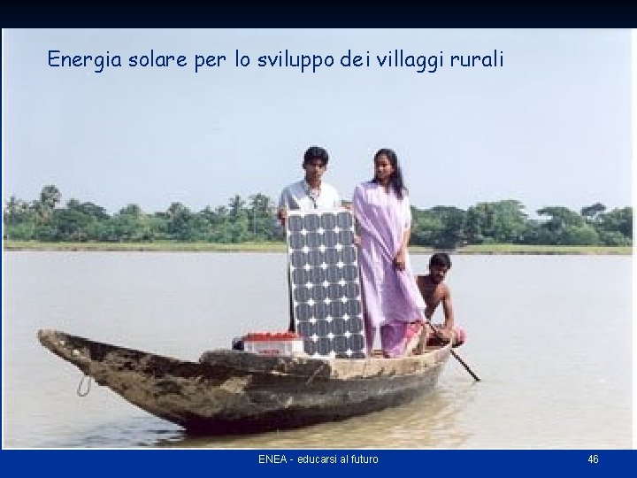 Energia solare per lo sviluppo dei villaggi rurali ENEA - educarsi al futuro 46