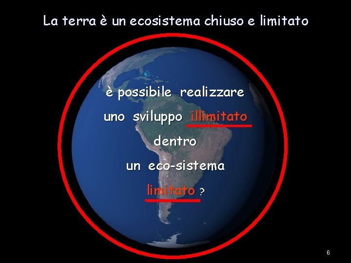 La terra è un ecosistema chiuso e limitato è possibile realizzare uno sviluppo illimitato