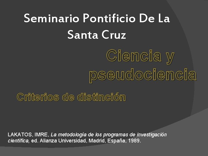 Seminario Pontificio De La Santa Cruz Ciencia y pseudociencia Criterios de distinción LAKATOS, IMRE,