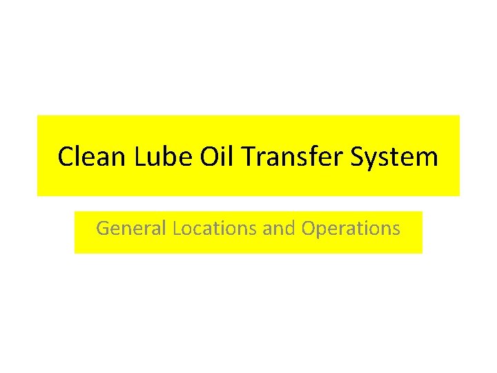 Clean Lube Oil Transfer System General Locations and Operations 