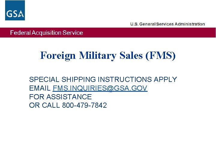 Foreign Military Sales (FMS) SPECIAL SHIPPING INSTRUCTIONS APPLY EMAIL FMS. INQUIRIES@GSA. GOV FOR ASSISTANCE