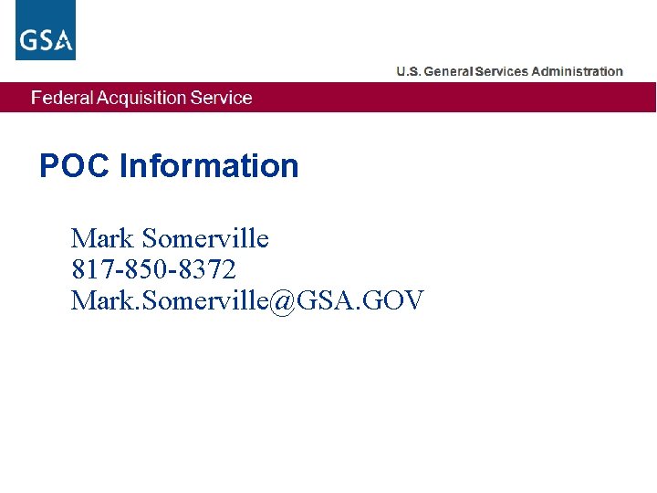 POC Information Mark Somerville 817 -850 -8372 Mark. Somerville@GSA. GOV 