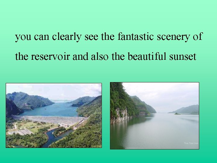 you can clearly see the fantastic scenery of the reservoir and also the beautiful