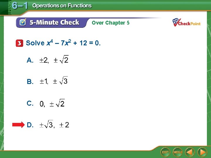 Over Chapter 5 Solve x 4 – 7 x 2 + 12 = 0.