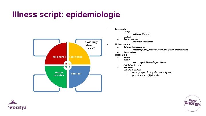 Illness script: epidemiologie • • Wie krijgt deze ziekte? mechanismen Klinische presentatie epidemiologie Tijds