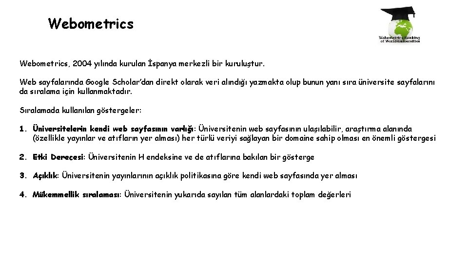 Webometrics, 2004 yılında kurulan İspanya merkezli bir kuruluştur. Web sayfalarında Google Scholar’dan direkt olarak