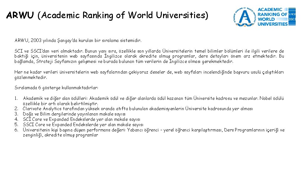 ARWU (Academic Ranking of World Universities) ARWU, 2003 yılında Şangay’da kurulan bir sıralama sistemidir.